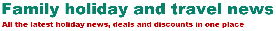 Family holiday and travel news